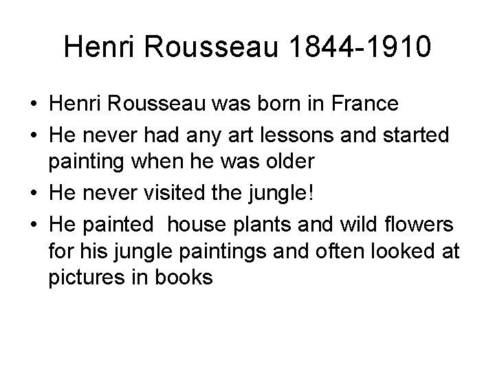 Henri Rousseau 1844 -1910 • Henri Rousseau was born in France • He never