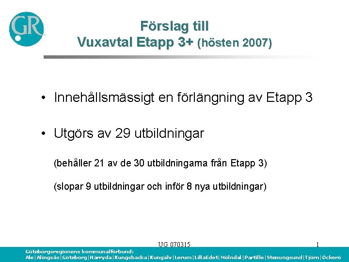 Förslag till Vuxavtal Etapp 3+ (hösten 2007) • Innehållsmässigt en förlängning av Etapp 3