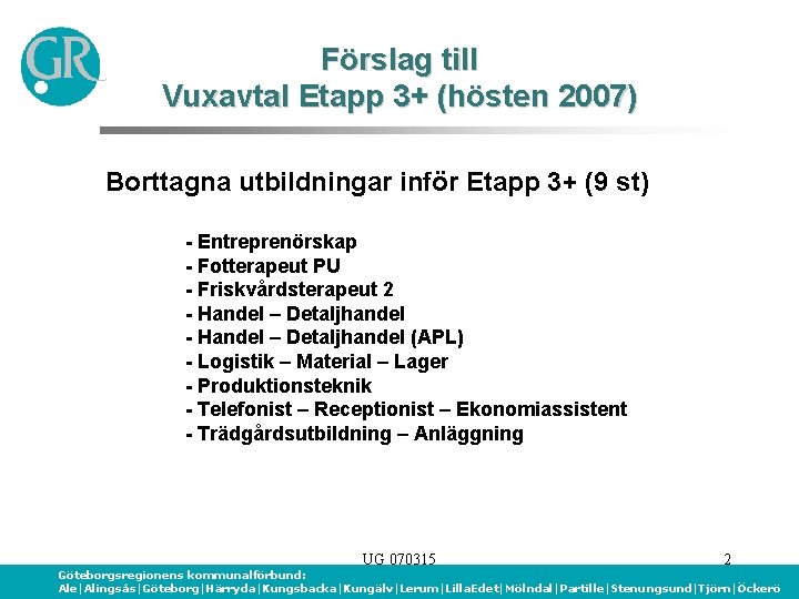 Förslag till Vuxavtal Etapp 3+ (hösten 2007) Borttagna utbildningar inför Etapp 3+ (9 st)