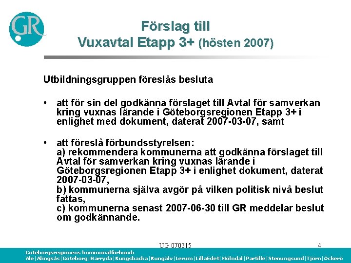 Förslag till Vuxavtal Etapp 3+ (hösten 2007) Utbildningsgruppen föreslås besluta • att för sin