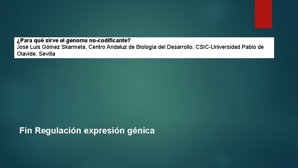 ¿Para qué sirve el genoma no-codificante? José Luis Gómez Skarmeta. Centro Andaluz de Biología