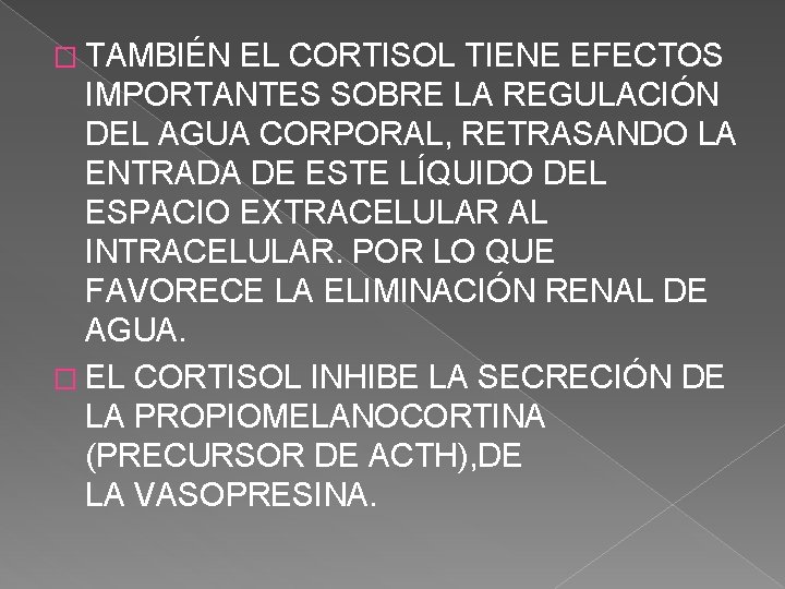 � TAMBIÉN EL CORTISOL TIENE EFECTOS IMPORTANTES SOBRE LA REGULACIÓN DEL AGUA CORPORAL, RETRASANDO