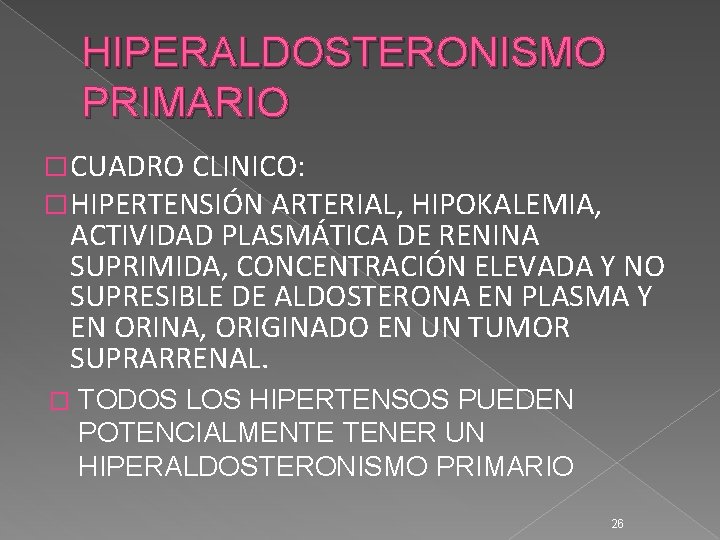 HIPERALDOSTERONISMO PRIMARIO � CUADRO CLINICO: � HIPERTENSIÓN ARTERIAL, HIPOKALEMIA, ACTIVIDAD PLASMÁTICA DE RENINA SUPRIMIDA,