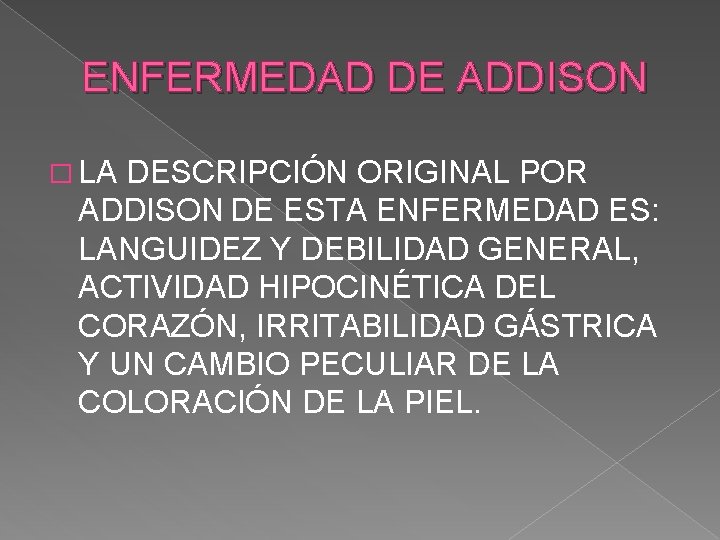 ENFERMEDAD DE ADDISON � LA DESCRIPCIÓN ORIGINAL POR ADDISON DE ESTA ENFERMEDAD ES: LANGUIDEZ