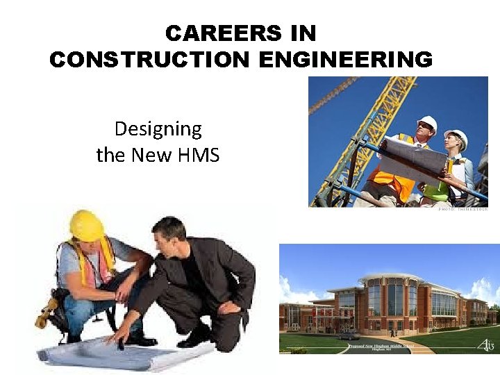 CAREERS IN CONSTRUCTION ENGINEERING Designing the New HMS 