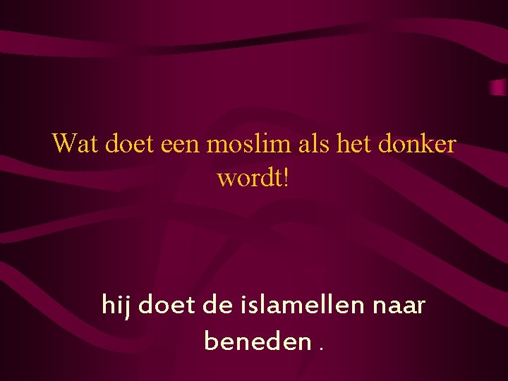 Wat doet een moslim als het donker wordt! hij doet de islamellen naar beneden.