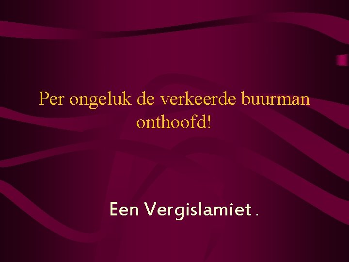 Per ongeluk de verkeerde buurman onthoofd! Een Vergislamiet. 