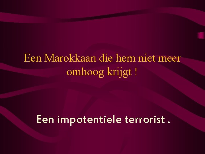 Een Marokkaan die hem niet meer omhoog krijgt ! Een impotentiele terrorist. 