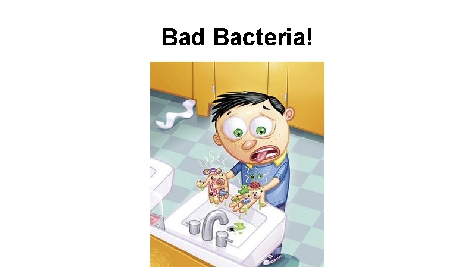 Bad Bacteria! 