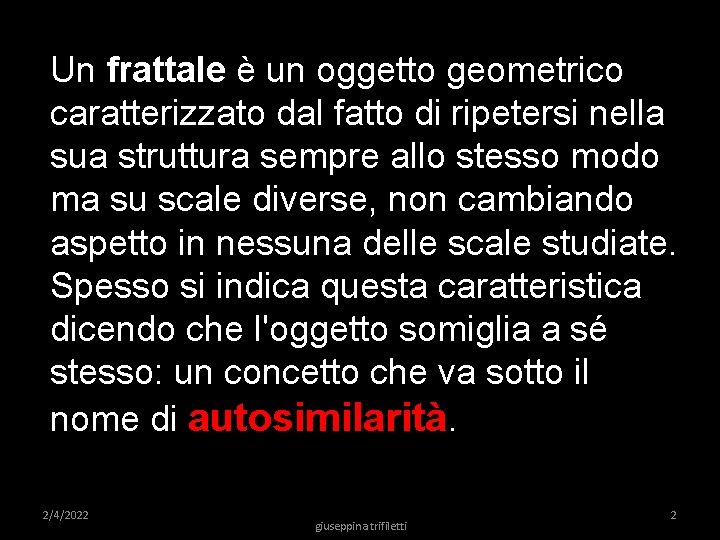 Un frattale è un oggetto geometrico caratterizzato dal fatto di ripetersi nella sua struttura