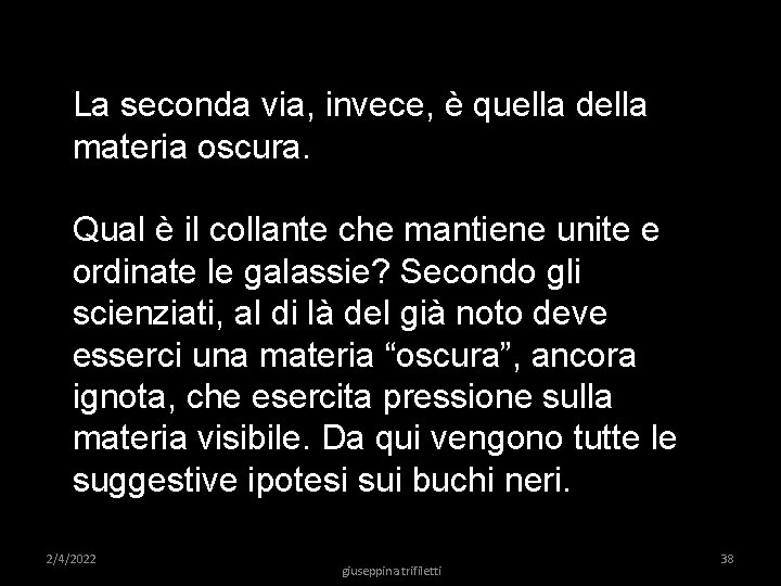 La seconda via, invece, è quella della materia oscura. Qual è il collante che