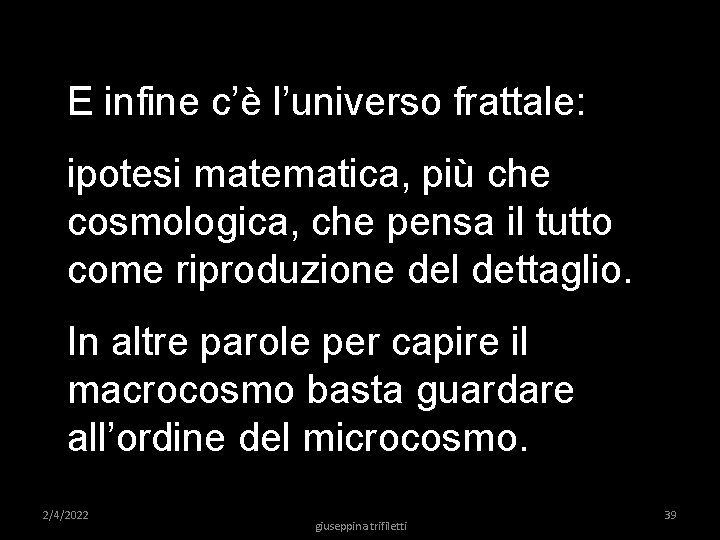 E infine c’è l’universo frattale: ipotesi matematica, più che cosmologica, che pensa il tutto