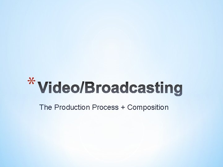 * The Production Process + Composition 