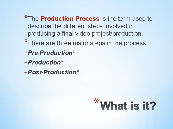 *The Production Process is the term used to describe the different steps involved in