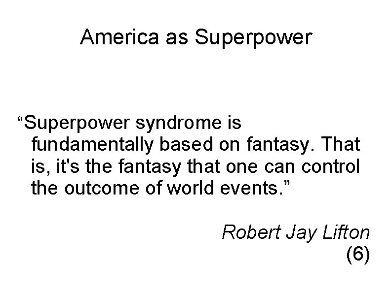America as Superpower “Superpower syndrome is fundamentally based on fantasy. That is, it's the
