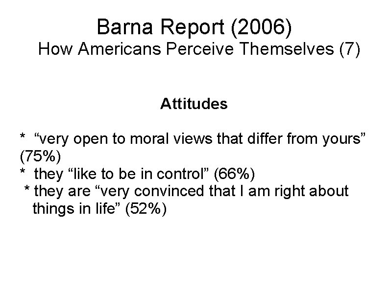 Barna Report (2006) How Americans Perceive Themselves (7) Attitudes * “very open to moral