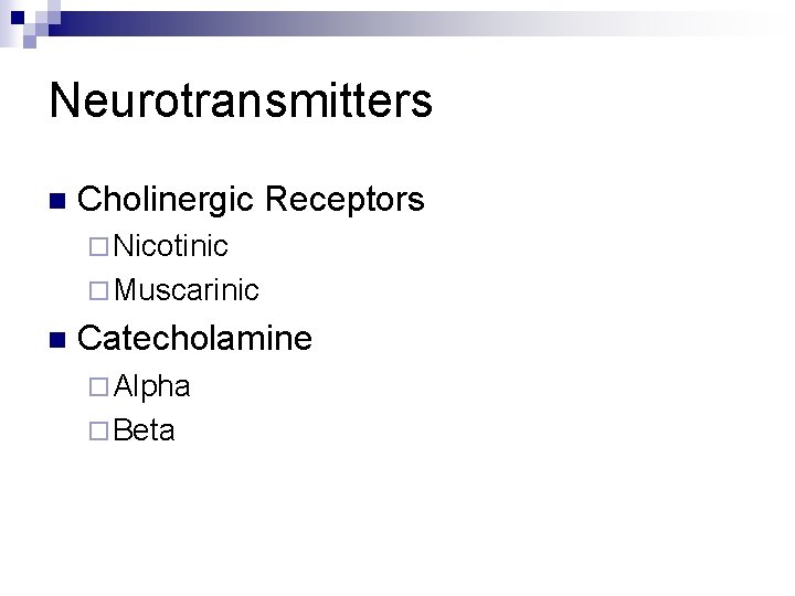 Neurotransmitters n Cholinergic Receptors ¨ Nicotinic ¨ Muscarinic n Catecholamine ¨ Alpha ¨ Beta