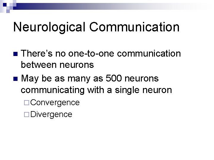 Neurological Communication There’s no one-to-one communication between neurons n May be as many as
