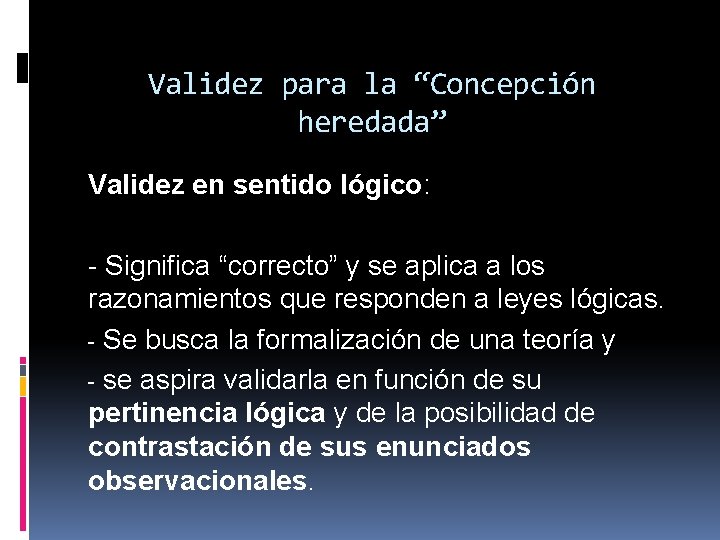 Validez para la “Concepción heredada” Validez en sentido lógico: - Significa “correcto” y se