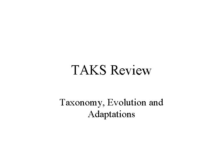 TAKS Review Taxonomy, Evolution and Adaptations 