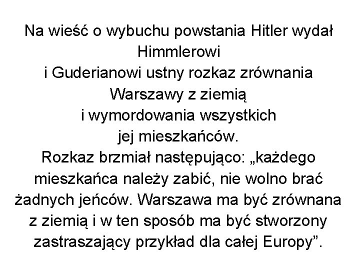 Na wieść o wybuchu powstania Hitler wydał Himmlerowi i Guderianowi ustny rozkaz zrównania Warszawy