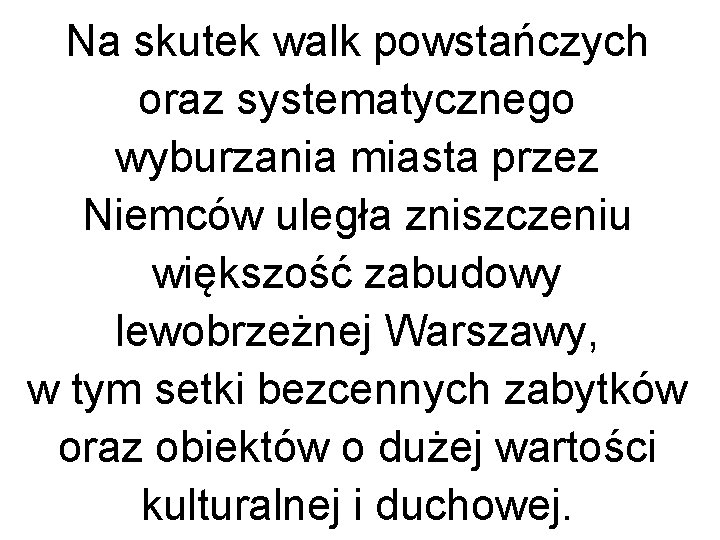 Na skutek walk powstańczych oraz systematycznego wyburzania miasta przez Niemców uległa zniszczeniu większość zabudowy