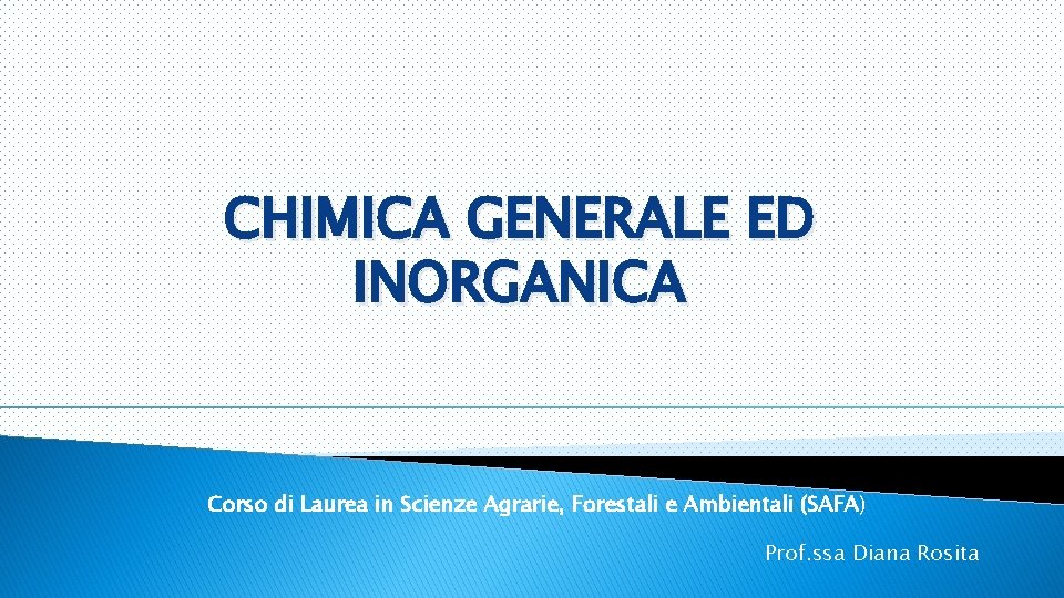 CHIMICA GENERALE ED INORGANICA Corso di Laurea in Scienze Agrarie, Forestali e Ambientali (SAFA)