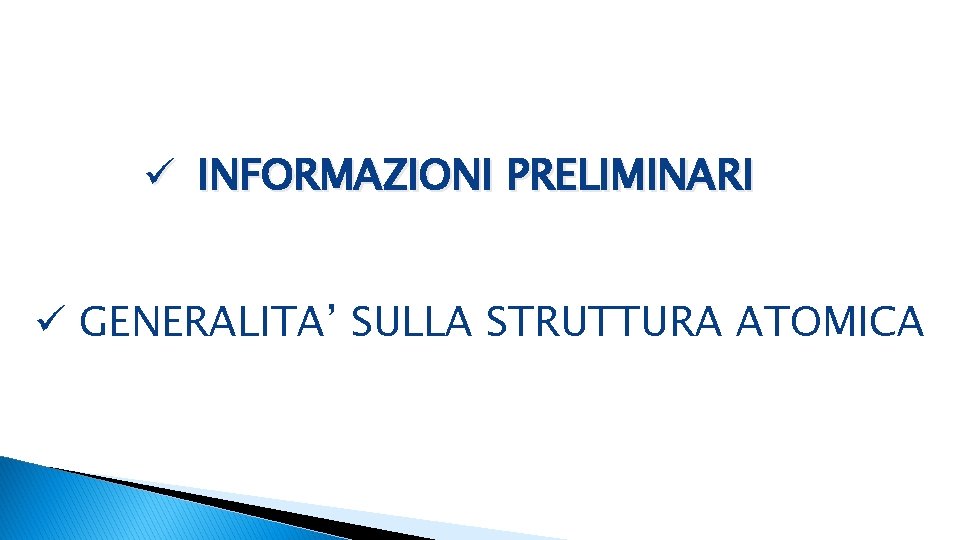 ü INFORMAZIONI PRELIMINARI ü GENERALITA’ SULLA STRUTTURA ATOMICA 