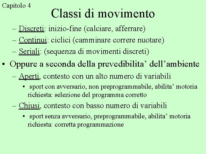 Capitolo 4 Classi di movimento – Discreti: inizio-fine (calciare, afferrare) – Continui: ciclici (camminare