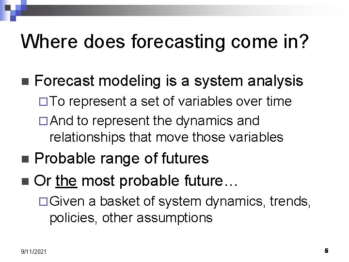 Where does forecasting come in? n Forecast modeling is a system analysis ¨ To