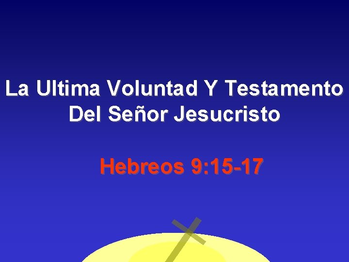 La Ultima Voluntad Y Testamento Del Señor Jesucristo Hebreos 9: 15 -17 