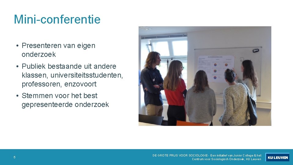 Mini-conferentie • Presenteren van eigen onderzoek • Publiek bestaande uit andere klassen, universiteitsstudenten, professoren,