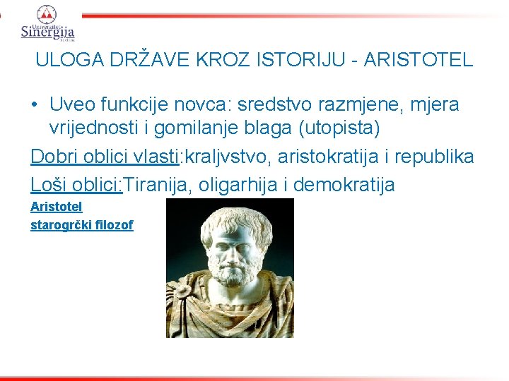 ULOGA DRŽAVE KROZ ISTORIJU - ARISTOTEL • Uveo funkcije novca: sredstvo razmjene, mjera vrijednosti