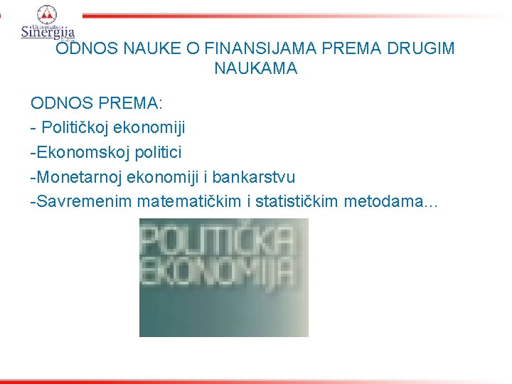 ODNOS NAUKE O FINANSIJAMA PREMA DRUGIM NAUKAMA ODNOS PREMA: - Političkoj ekonomiji -Ekonomskoj politici