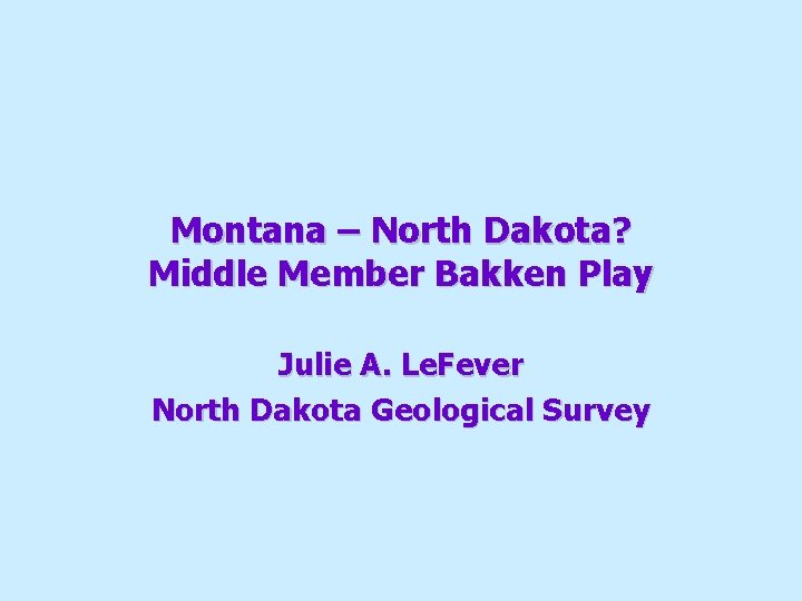 Montana – North Dakota? Middle Member Bakken Play Julie A. Le. Fever North Dakota