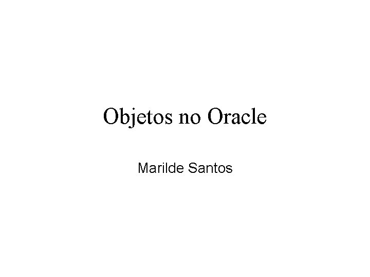 Objetos no Oracle Marilde Santos 