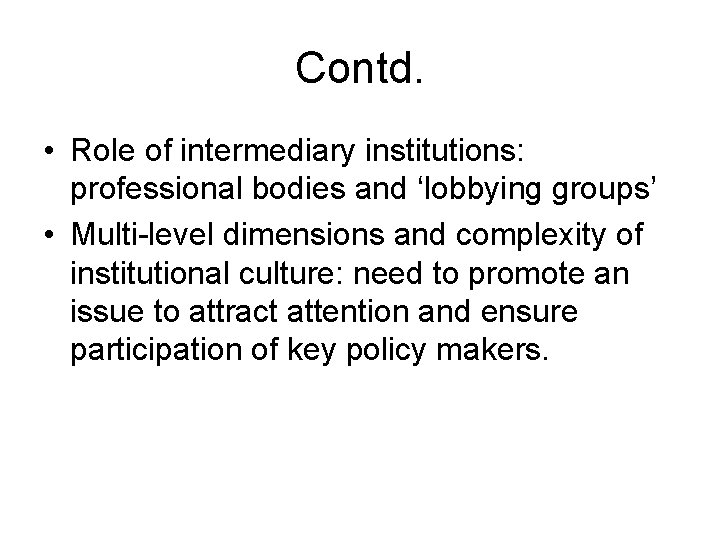 Contd. • Role of intermediary institutions: professional bodies and ‘lobbying groups’ • Multi-level dimensions