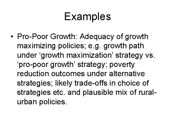 Examples • Pro-Poor Growth: Adequacy of growth maximizing policies; e. g. growth path under