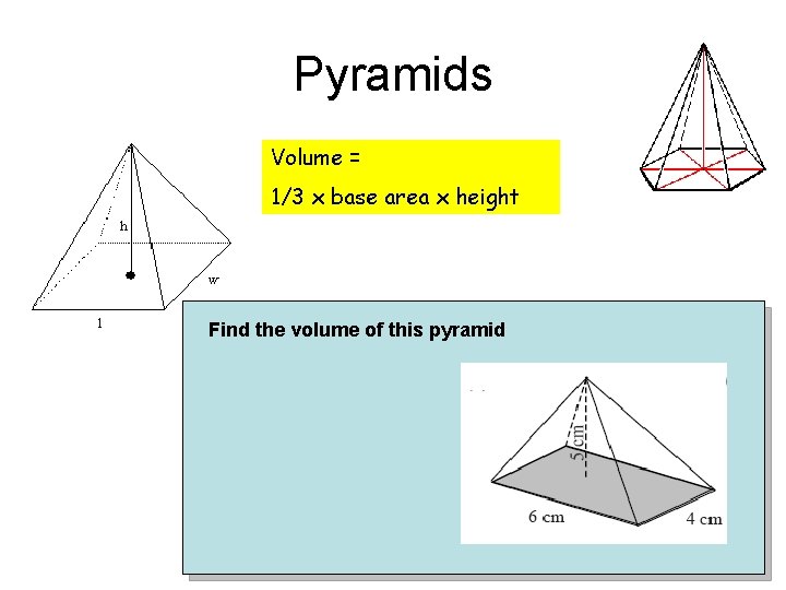 Pyramids Volume = 1/3 x base area x height Find the volume of this