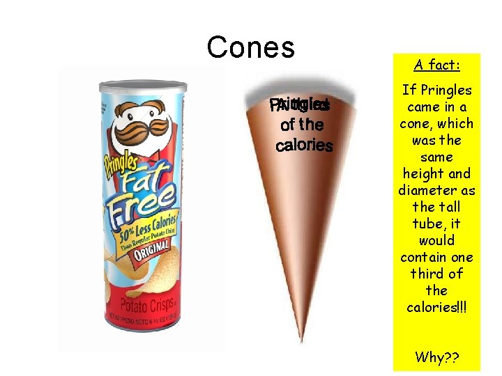 Cones A fact: If Pringles came in a cone, which was the same height