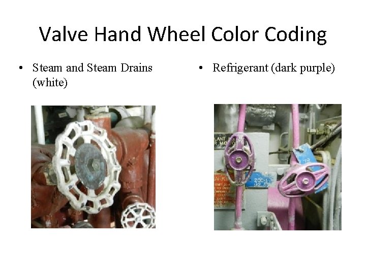 Valve Hand Wheel Color Coding • Steam and Steam Drains (white) • Refrigerant (dark