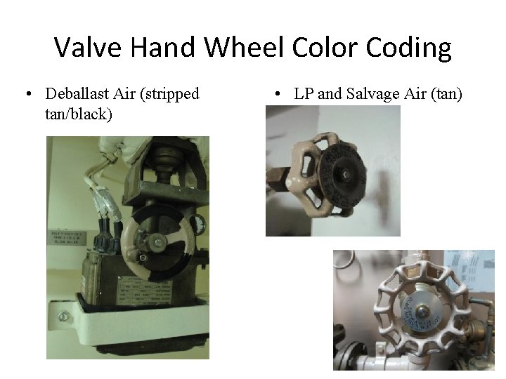 Valve Hand Wheel Color Coding • Deballast Air (stripped tan/black) • LP and Salvage