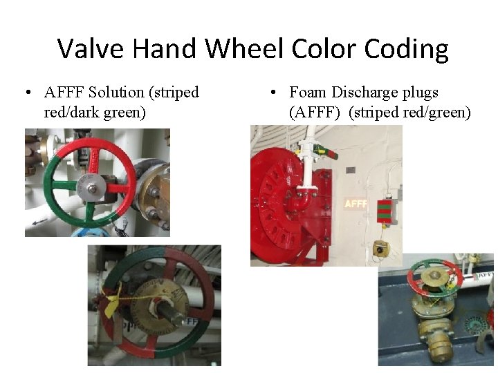 Valve Hand Wheel Color Coding • AFFF Solution (striped red/dark green) • Foam Discharge