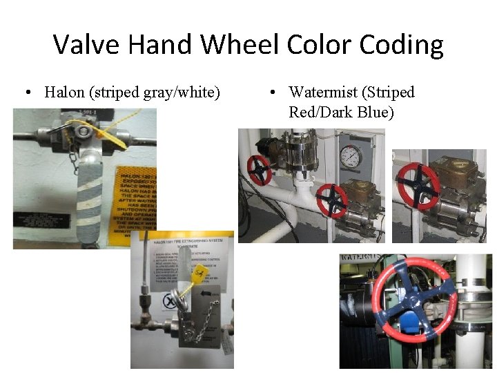 Valve Hand Wheel Color Coding • Halon (striped gray/white) • Watermist (Striped Red/Dark Blue)