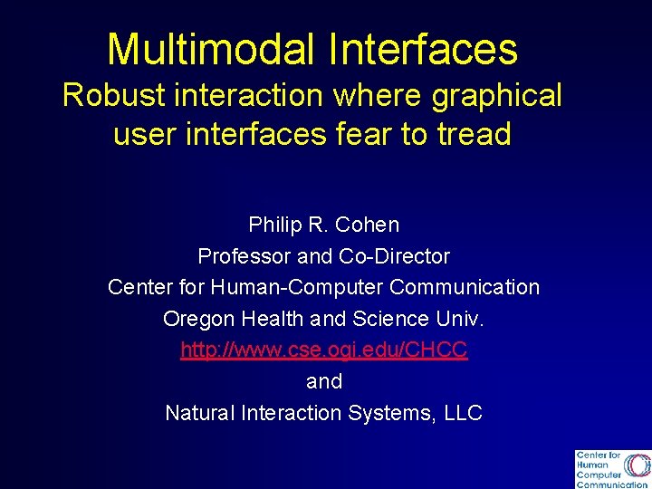 Multimodal Interfaces Robust interaction where graphical user interfaces fear to tread Philip R. Cohen