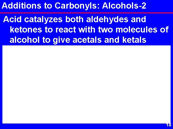 Additions to Carbonyls: Alcohols-2 Acid catalyzes both aldehydes and ketones to react with two