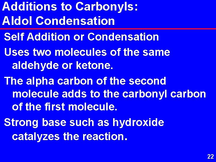 Additions to Carbonyls: Aldol Condensation Self Addition or Condensation Uses two molecules of the
