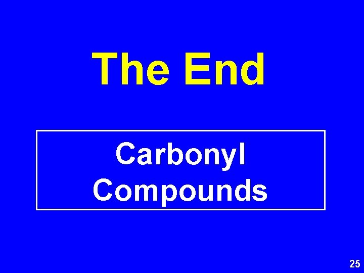 The End Carbonyl Compounds 25 