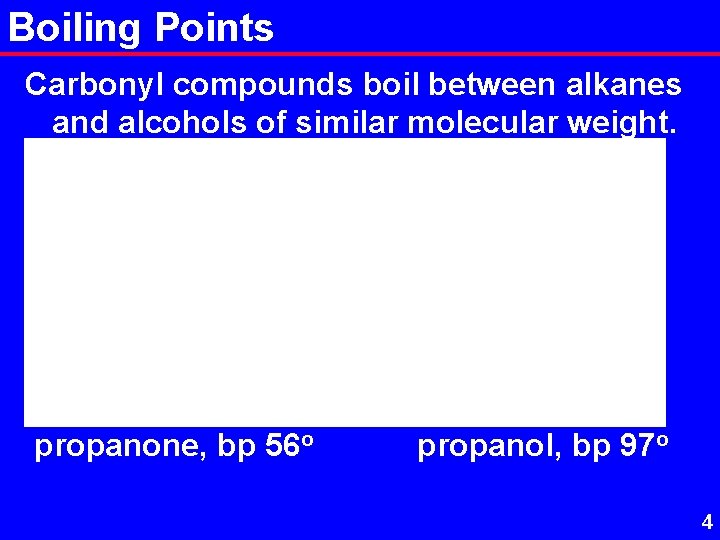 Boiling Points Carbonyl compounds boil between alkanes and alcohols of similar molecular weight. butane,