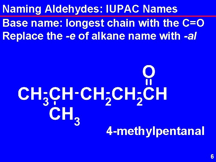 Naming Aldehydes: IUPAC Names Base name: longest chain with the C=O Replace the -e